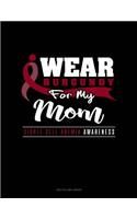 I Wear Burgundy for My Mom - Sickle Cell Anemia Awareness