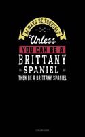 Always Be Yourself Unless You Can Be a Brittany Spaniel Then Be a Brittany Spaniel: 5 Column Ledger