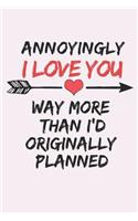 Annoyingly I Love You Way More Than I'd Originally Planned