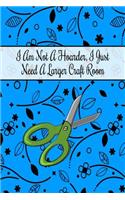 I Am Not a Hoarder, I Just Need a Larger Craft Room: Crafters Notebook Journal Gift for Women and Girls
