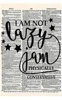 I Am Not Lazy I Am Physically Conservative: A Matte Soft Cover Vintage Style Upcycled Dictionary Art Notebook with 120 Lined Pages