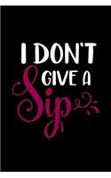 I Don't Give a Sip: Wine Lovers Journal, Winethemed Writing Log, 6 X 9 Matte Soft Cover, Lined Writing Pages, Notebook Sheets to Write Inspirations, Journaling Diary Pe