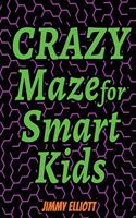 Crazy Maze for Smart Kids: Super Funny Mazes for Kids - CAN YOU EXCAPE FROM THIS BOOK?(1 Maze for Smart Kids)