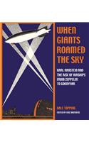 When Giants Roamed the Sky: Karl Arnstein and the Rise of Airships from Zeppelin to Goodyear