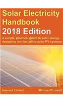 Solar Electricity Handbook - 2018 Edition: A Simple, Practical Guide to Solar Energy - Designing and Installing Solar Photovoltaic Systems.