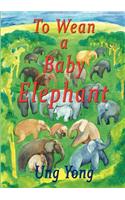To Wean a Baby Elephant