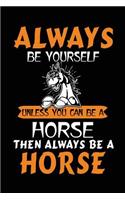 Always Be Yourself Unless You Can Be A Horse Then Always Be A Horse: School Notebook Journal Lined