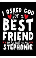 I Asked God For A Best Friend So He Sent Me My Stephanie: Happy Birthday Journal (notebook, journal, diary)