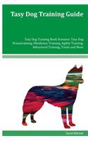 Tasy Dog Training Guide Tasy Dog Training Book Features: Tasy Dog Housetraining, Obedience Training, Agility Training, Behavioral Training, Tricks and More