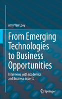 From Emerging Technologies to Business Opportunities: Interviews with Academics and Business Experts