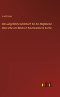 Allgemeine Kochbuch für die Allgemeine Deutsche und Deutsch-Amerikanische Küche