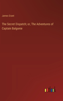 Secret Dispatch; or, The Adventures of Captain Balgonie