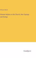 Women Helpers in the Church, their Sayings and Doings