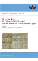 Liturgical Texts for Osiris and the Deceased in Late Period and Greco-Roman Egypt / Liturgische Texte Fur Osiris Und Verstorbene Im Spatzeitlichen Agypten: Proceedings of the Colloquiums at New York (Isaw), 6 May 2011, and Freudenstadt, 18-21 July 2012