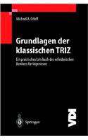 Grundlagen Der Klassischen Triz: Ein Praktisches Lehrbuch Des Erfinderischen Denkens Fa1/4r Ingenieure