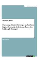 neue politische Theologie nach Johann Baptist Metz und die kritische Rezeption bei Joseph Ratzinger
