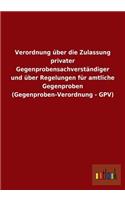 Verordnung über die Zulassung privater Gegenprobensachverständiger und über Regelungen für amtliche Gegenproben (Gegenproben-Verordnung - GPV)