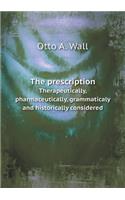 The Prescription Therapeutically, Pharmaceutically, Grammaticaly and Historically Considered