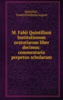 M. Fabii Quintiliani Institutionum oratoriarum liber decimus: commentario perpetuo scholarum
