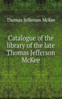 Catalogue of the library of the late Thomas Jefferson McKee
