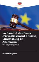 fiscalité des fonds d'investissement: Suisse, Luxembourg et Allemagne