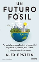 Un futuro fosil: Por que el progreso global de la humanidad requiere mas petroleo, mas carbon y mas gas natural, no menos