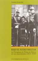 Bajo El Fuero Militar: La Dictadura de Primo de Rivera En Sus Documentos, 1923-1930