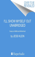 I'll Show Myself Out: Essays on Midlife and Motherhood