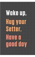 Wake up, Hug your Setter, Have a good day (57): For Setter Dog Fans (57)