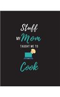 Stuff My Mom Taught Me to Cook: Recipe Collection Book