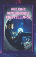 Wie Eine Gewinnende Einstellung?: Meistern Sie den POSITIVEN GEDANKEN und machen Sie Ihren ATTITUDE zu Ihrem Verbündeten!
