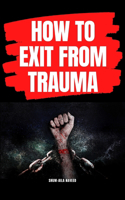 How to Exit from Trauma