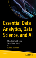Essential Data Analytics, Data Science, and AI: A Practical Guide for a Data-Driven World
