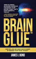 Brain Glue - How Selling Becomes Much Easier By Making Your Ideas 