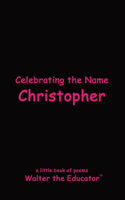 Celebrating the Name Christopher: (The Poetry of First Names Book)