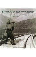 At Work in the Wrangells: A Photographic History, 1895-1966