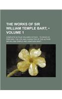 The Works of Sir William Temple Bart, (Volume 1); Complete in Four Volumes Octavo. to Which Is Prefixed, the Life and Character of the Author