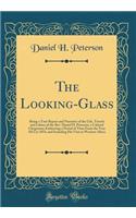 The Looking-Glass: Being a True Report and Narrative of the Life, Travels and Labors of the Rev. Daniel H. Peterson, a Colored Clergyman; Embracing a Period of Time From the Year 1812 to 1854, and Including His Visit to Western Africa (Classic Repr