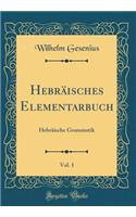 HebrÃ¤isches Elementarbuch, Vol. 1: HebrÃ¤ische Grammatik (Classic Reprint): HebrÃ¤ische Grammatik (Classic Reprint)