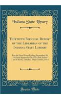 Thirtieth Biennial Report of the Librarian of the Indiana State Library: For the Fiscal Years Ending September 30, 1913 and September 30, 1914 and Author List of Books, October, 1912 October, 1914 (Classic Reprint)