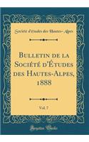 Bulletin de la Sociï¿½tï¿½ d'ï¿½tudes Des Hautes-Alpes, 1888, Vol. 7 (Classic Reprint)