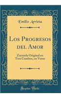 Los Progresos del Amor: Zarzuela Original en Tres Cuadros, en Verso (Classic Reprint)