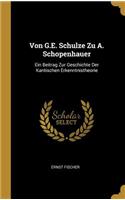 Von G.E. Schulze Zu A. Schopenhauer: Ein Beitrag Zur Geschichte Der Kantischen Erkenntnistheorie