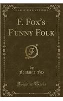 F. Fox's Funny Folk (Classic Reprint)
