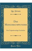 Das Mangobaumwunder: Eine Unglaubwï¿½rdige Geschichte (Classic Reprint)