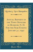 Annual Reports of the Town Officers of Roxbury, N. H. For the Year Ending January 31, 1942 (Classic Reprint)