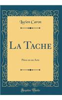 La Tache: Piï¿½ce En Un Acte (Classic Reprint)