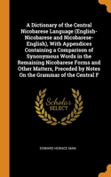 A Dictionary of the Central Nicobarese Language (English-Nicobarese and Nicobarese-English), With Appendices Containing a Comparison of Synonymous Words in the Remaining Nicobarese Forms and Other Matters, Preceded by Notes On the Grammar of the Ce