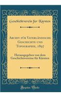 Archiv FÃ¼r VaterlÃ¤ndische Geschichte Und Topographie, 1897: Herausgegeben Von Dem Geschichtsvereine FÃ¼r KÃ¤rnten (Classic Reprint)