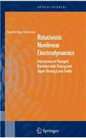 Relativistic Nonlinear Electrodynamics: Interaction of Charged Particles with Strong and Super Strong Laser Fields: Interaction of Charged Particles With Strong And Super Strong Laser Fields